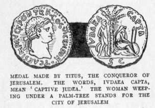 MEDAL MADE BY TITUS, THE CONQUEROR OF JERUSALEM. THE WORDS, IVDAEA CAPTA, MEAN 'CAPTIVE JUDEA.' THE WOMAN WEEPING UNDER A PALM-TREE STANDS FOR THE CITY OF JERUSALEM